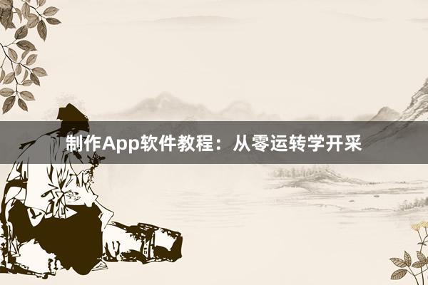 制作App软件教程：从零运转学开采