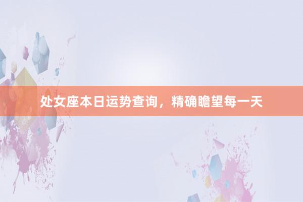 处女座本日运势查询，精确瞻望每一天