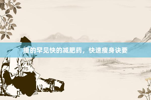 瘦的罕见快的减肥药，快速瘦身诀要