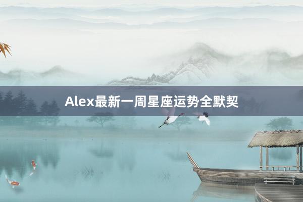 Alex最新一周星座运势全默契
