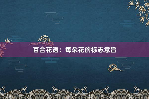 百合花语：每朵花的标志意旨