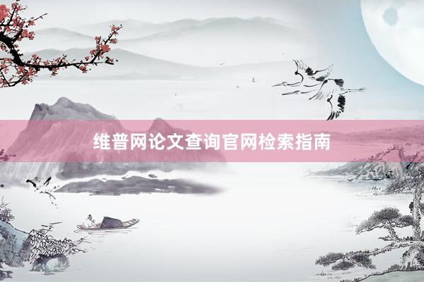 维普网论文查询官网检索指南