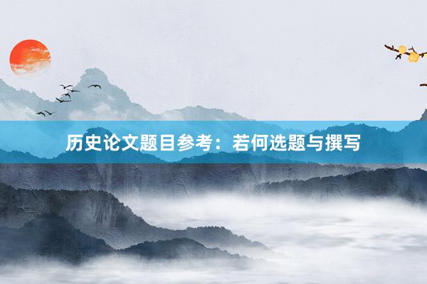 历史论文题目参考：若何选题与撰写